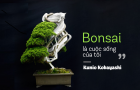 Bonsai là cuộc sống của tôi